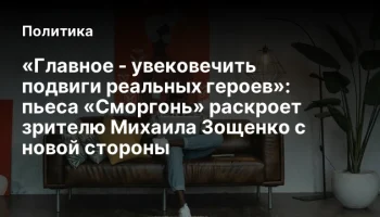 &laquo;Главное - увековечить подвиги реальных героев&raquo;: пьеса &laquo;Сморгонь&raquo; раскроет зрителю Михаила Зощенко с