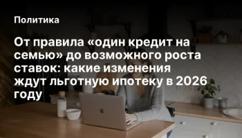 От правила &laquo;один кредит на семью&raquo; до возможного роста ставок: какие изменения ждут льготную ипотеку 
