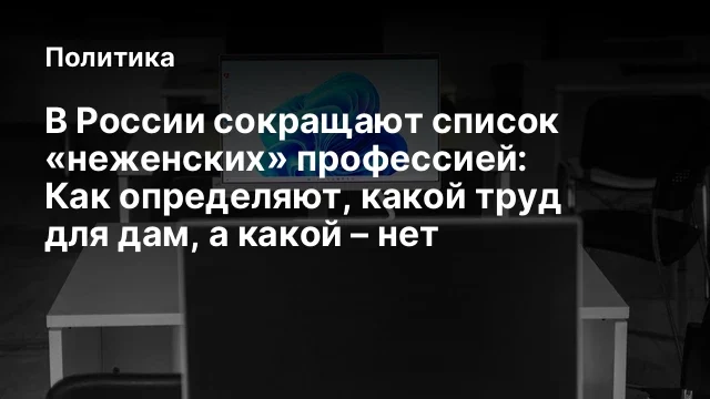В России сокращают список &laquo;неженских&raquo; профессией: Как определяют, какой труд для дам, а какой &ndash; нет