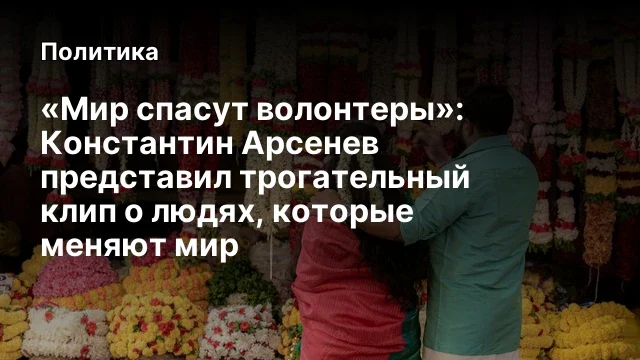 &laquo;Мир спасут волонтеры&raquo;: Константин Арсенев представил трогательный клип о людях, которые меняют мир