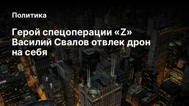 Герой спецоперации &laquo;Z&raquo; Василий Свалов отвлек дрон на себя