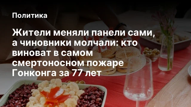 Жители меняли панели сами, а чиновники молчали: кто виноват в самом смертоносном пожаре Гонконга за 