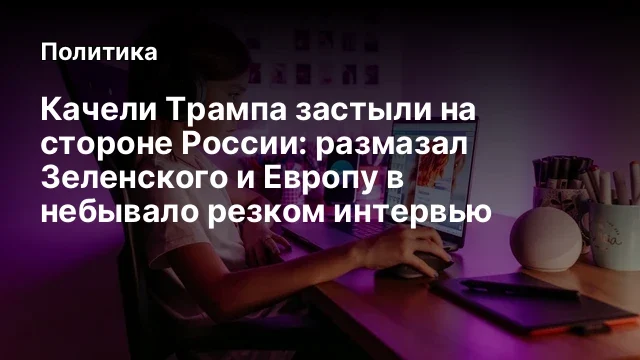 Качели Трампа застыли на стороне России: размазал Зеленского и Европу в небывало резком интервью