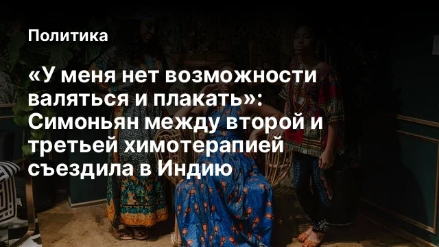 &laquo;У меня нет возможности валяться и плакать&raquo;: Симоньян между второй и третьей химотерапией съездила в